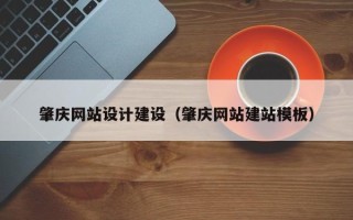 辽宁肇庆网站设计建设（肇庆网站建站模板）