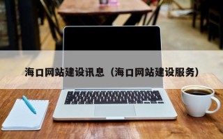 辽宁海口网站建设讯息（海口网站建设服务）