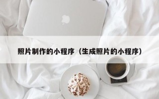辽宁照片制作的小程序（生成照片的小程序）